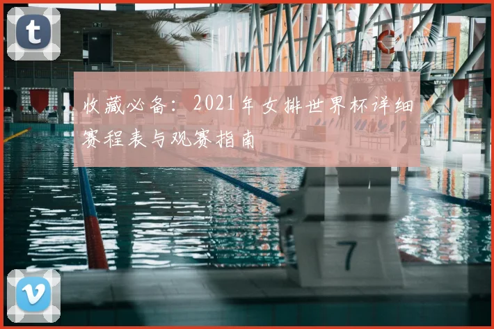 收藏必备：2021年女排世界杯详细赛程表与观赛指南