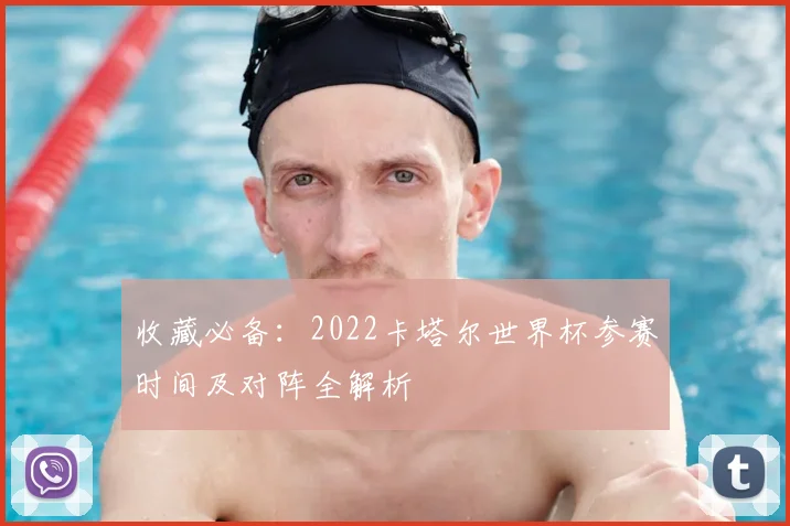 收藏必备：2022卡塔尔世界杯参赛时间及对阵全解析